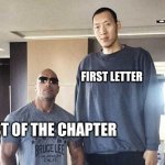 XD | FIRST LETTER; REST OF THE CHAPTER | image tagged in dwayne the rock and sun the tall guy,memes,funny,chapter,book,lmao | made w/ Imgflip meme maker
