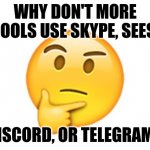 Thinking emoji | WHY DON'T MORE SCHOOLS USE SKYPE, SEESAW; DISCORD, OR TELEGRAM? | image tagged in thinking emoji,memes | made w/ Imgflip meme maker