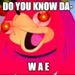 ugandan knuckles bassboosted | DO YOU KNOW DA-; W A E | image tagged in do u know da wae | made w/ Imgflip meme maker