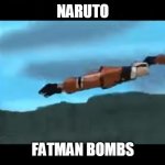 NARUTO FATMAN BOMBS | NARUTO; FATMAN BOMBS | image tagged in naruto fatman bombs | made w/ Imgflip meme maker