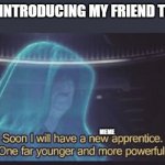 my new apprentice is doing well, | ME AFTER INTRODUCING MY FRIEND TO IMGFLIP; MEME | image tagged in soon i will have a new apprentice,revenge of the sith,starwars,imgflip | made w/ Imgflip meme maker
