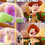 Buzz Look an Alien! | WAIT WHATS THAT | image tagged in buzz look an alien | made w/ Imgflip meme maker