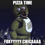 Five Nights At Freddy's | PIZZA TIME; FOXYYYYY CHICAAAA | image tagged in five nights at freddy's | made w/ Imgflip meme maker