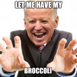 Joe Biden | LET ME HAVE MY; BROCCOLI | image tagged in joe biden | made w/ Imgflip meme maker
