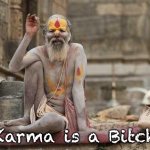 Hindu shaman  | Karma is a Bitch | image tagged in hindu shaman | made w/ Imgflip meme maker