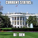 NOT PERMANENT! | CURRENT STATUS : BI - DEN | image tagged in white house | made w/ Imgflip meme maker