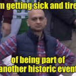 2020.1 | I’m getting sick and tired; of being part of another historic event | image tagged in frustrated man,pandemic,election,riots,weather | made w/ Imgflip meme maker