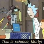 This is science, Morty!