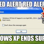 Windows xp end of rsupport | RED ALERT RED ALERT; WINDOWS XP ENDS SUPPORT | image tagged in windows xp end of rsupport | made w/ Imgflip meme maker