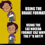 I found these template and I just had to use it ;) | USING THE DRAKE FORMAT; USING THE LUZ NOCEDA FORMAT CUZ WHY THE F**K NOT?! | image tagged in the owl house drake,cartoons,disney,drake hotline bling | made w/ Imgflip meme maker