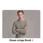 Etwas cringe Brudi