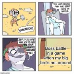 toughest fight 2021 | me; Boss battle in a game when my big bro's not around | image tagged in shen comix gladiator | made w/ Imgflip meme maker