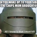 I don't know who I am I don't know why I'm here why I'm here | WHEN YOU WAKE UP TO YOUR SIBLING EATING THE CHIPS MOM BROUGHT FOR YOU | image tagged in i don't know who i am i don't know why i'm here why i'm here | made w/ Imgflip meme maker