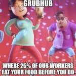 Grubhub | GRUBHUB; WHERE 25% OF OUR WORKERS EAT YOUR FOOD BEFORE YOU DO | image tagged in grubhub | made w/ Imgflip meme maker