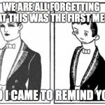 First Meme | WE ARE ALL FORGETTING THAT THIS WAS THE FIRST MEME; SO I CAME TO REMIND YOU | image tagged in first meme | made w/ Imgflip meme maker