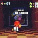 Wario Apparition | BULLYS AND TEACHERS; ME | image tagged in wario apparition | made w/ Imgflip meme maker