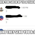 Dis is a screenshot from my pc | WHEN YOU SUCK UP TO A TEACHER; AND THEY SEND YOU A :) | image tagged in smile | made w/ Imgflip meme maker