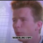 new template | *RICKROLLING STOPS* | image tagged in rickrolling stops | made w/ Imgflip meme maker