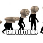 Human Evolution | EMVOLUTIOMN | image tagged in human evolution | made w/ Imgflip meme maker