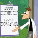 Dr D white board | WAFIUISTS ARE ACTUALLY REALLY GOOD PEOPLE SO 
STOP MAKING FUN OF  THEM; I DONT MAKE FUN OF WHO YOU LOVE | image tagged in dr d white board | made w/ Imgflip meme maker