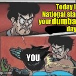 Today is national slap your dumbass day