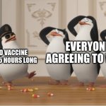 5 hours wait | EVERYONE AGREEING TO WAIT; COVID VACCINE WAIT IS 5 HOURS LONG | image tagged in penguins of madagascar,vaccine,covid-19 | made w/ Imgflip meme maker
