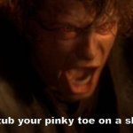 OUCH! | When you stub your pinky toe on a sharp corner | image tagged in io ti odio | made w/ Imgflip meme maker