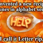soup | I invented a new recipe. Prunes in alphabet soup. I call it Letter rip. | image tagged in soup | made w/ Imgflip meme maker