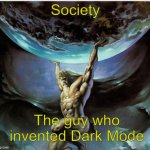 Heroes of the world | Society; The guy who invented Dark Mode | image tagged in memes | made w/ Imgflip meme maker