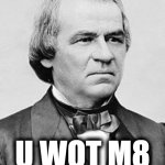 Andrew Johnson U Wot M8 meme