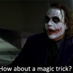Joker Dark Knight Rises How about a magic trick?