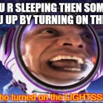 Mr Electric Memes | WHEN U R SLEEPING THEN SOMEBODY WAKES U UP BY TURNING ON THE LIGHTS | image tagged in who turned on the lights | made w/ Imgflip meme maker