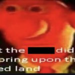 What the **** did you just bring upon this cursed land meme