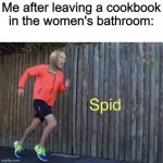 Gotta go fast!!! | Me after leaving a cookbook in the women's bathroom: | image tagged in spid | made w/ Imgflip meme maker