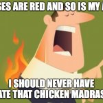 Pants on Fire | ROSES ARE RED AND SO IS MY ASS; I SHOULD NEVER HAVE ATE THAT CHICKEN MADRAS | image tagged in pants on fire | made w/ Imgflip meme maker