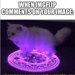 LOL | WHEN IMGFLIP COMMENTS ON YOUR IMAGE: | image tagged in who has summoned the almighty one,memes,funny,imgflip,comments | made w/ Imgflip meme maker