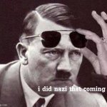 Hitler I did Nazi that coming meme