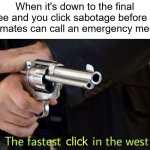 fastest draw | When it's down to the final three and you click sabotage before the crewmates can call an emergency meeting; click | image tagged in fastest draw,among us,there is one impostor among us,there is 1 imposter among us | made w/ Imgflip meme maker