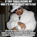 pimp c | IF THEY COULD DECODE MY DNA IT'S PIMPIN WHAT THEY'D SAY; HITTIN HO'S WIT A DOUBLEDOSE THAT USUALLY LEAD TO AN OVERDOSE THAT'S TROUBLE FOR MOST BITCH I KEEPS IT PIMPFRESSHIONAL | image tagged in pimp c | made w/ Imgflip meme maker