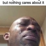 Crying Black Guy | When you achieved a goal
but nothing cares about it | image tagged in crying black guy | made w/ Imgflip meme maker