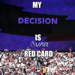VAR Video Assistant Referee | MY; IS; RED CARD | image tagged in var video assistant referee | made w/ Imgflip meme maker