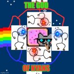 TEH GOD OF NYANS | THE GOD; OF NYANS | image tagged in memes | made w/ Imgflip meme maker