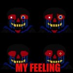Error Sans Sprites | MY FEELING | image tagged in error sans sprites | made w/ Imgflip meme maker