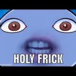 HOLY FRICK!!! meme