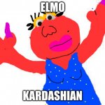 Elmo | ELMO; KARDASHIAN | image tagged in elmo | made w/ Imgflip meme maker