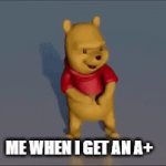 Winnie get A+ | ME WHEN I GET AN A+ | image tagged in gifs,school meme,meme,funny memes,memes | made w/ Imgflip video-to-gif maker