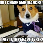 Here, Take My Card, I Made It Out Of A Chew Toy, You Can Keep It | DO I CHASE AMBULANCES? ONLY IF THEY HAVE TYRES! | image tagged in lawyer corgi dog,lawyer,dog,ambulance chaser,injury claim,claim | made w/ Imgflip meme maker