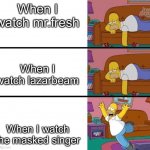 Homer | When I watch mr.fresh; When I watch lazarbeam; When I watch the masked singer | image tagged in funny,tv show,youtube | made w/ Imgflip meme maker