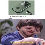 The amazing IPhone 12 mini | image tagged in i ll take your entire stock | made w/ Imgflip meme maker