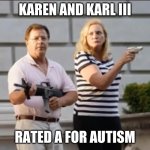 Ken and Karen | KAREN AND KARL III; RATED A FOR AUTISM | image tagged in ken and karen | made w/ Imgflip meme maker